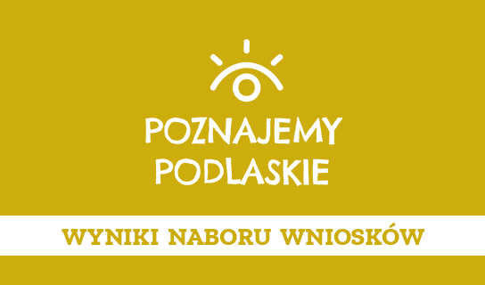 “Poznajemy Podlaskie” 2025 – wyniki naboru wniosków